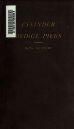 Notes on cylinder bridge piers and the well system of foundations, especially written to assist those engaged in the construction of bridges, quays, docks, riverwalls, weirs, etc_cover