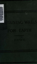 Retaining walls for earth, including the theory of earth-pressure as developed from the ellipse of stress, with a short treatise on foundations, illustrated with examples from practice_cover