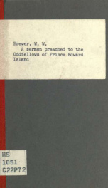 A sermon preached to the Oddfellows of Prince Edward Island, on the celebration of the seventy-first anniversary of the order_cover