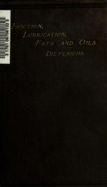 A practical treatise on friction, lubrication, fats and oils, including the manufacture of lubricating oils, leather oils, paint oils, solid lubricants and greases, modes of testing oils, and the application of lubricants_cover