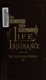 Principles and practice of life insurance : containing both an arithmetical and an algebraical demonstration of the theories and methods involved in the computation of premiums and reserves, together with useful tables for references_cover