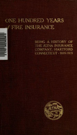 One hundred years of fire insurance; being a history of the Aetna insurance company, Hartford, Connecticut, 1819-1919_cover