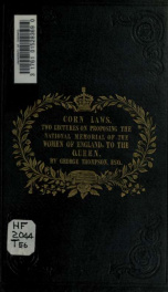 Corn laws; lectures delivered before the ladies of Manchester and its vicinity, on the subject of a memorial to the queen, Tuesday, November 30th, 1841_cover