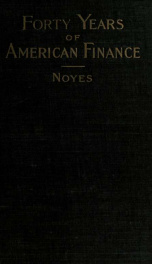 Forty years of American finance; a short financial history of the government and people of the United States since the Civil War, 1865-1907_cover