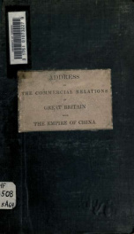 Address to the people of Great Britain; explanatory of our commercial relations with the empire of China, and of the course of policy by which it may be rendered an almost unbounded field for British commerce_cover