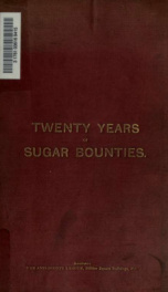 Twenty years of sugar bounties : the moral of the "Policy of inaction" as pointed in speeches delivered in the debate on the Indian Countervailing Duties Act in the House of Commons, June 15th, 1899_cover