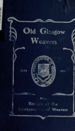 Old Glasgow weavers: being records of the Incorporation of Weavers. 2d ed. With an additional appendix by George Neilson_cover