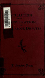 Conciliation and arbitration in labour disputes : a historical sketch and brief statement of the present position of the question at home and abroad_cover