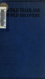 World trade and world recovery : being the reflections of a business man who wants to know why trade stands still, and how we shall pay for to-morrow's food_cover