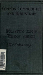 Paints and varnishes, with special reference to their properties and uses_cover
