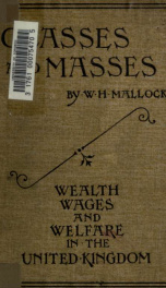 Classes and masses; or, Wealth, wages, and welfare in the United Kingdom; a handbook of social facts for political thinkers and speakers_cover