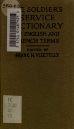 The soldier's service dictionary of English and French terms : embracing 10,000 miliatary, naval, aeronautical, aviation, and conversational words and phrases used by the Belgian, British, and French armies, with their French armes, with their French equi_cover