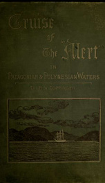 Cruise of the "Alert" : four years in Patagonian, Polynesian, and Mascarene waters, 1878-82_cover