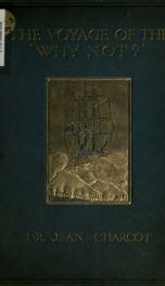 The voyage of the 'Why Not?' in the Antarctic : the journal of the Second French South Polar Expedition, 1908-1910_cover