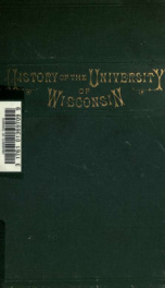 History of the University of Wisconsin : from its first organization to 1879 : with biographical sketches of its chancellors, presidents, and professors_cover