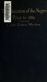 The education of the Negro prior to 1861 : a history of the education of the colored people of the United States from the beginning of slavery to the Civil War_cover