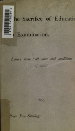 The sacrifice of education to examination : letters from "all sorts and conditions of men"_cover