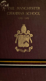 The Manchester Grammar School, 1515-1915 : a regional study of the advancement of learning in Manchester since the Reformation_cover