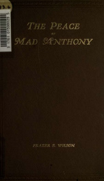 The peace of Mad Anthony : an account of the subjugation of the north-western Indian tribes and the treaty of Greenville by which the territory beyond the Ohio was opened for Anglo-Saxon settlement_cover