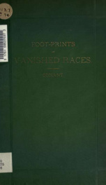 Foot-prints of vanished races in the Mississippi valley : being an account of some of the monuments and relics of prehistoric races scattered over its surface, with suggestions as to their origin and uses_cover