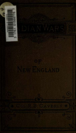 History of the Indian wars of New England : with Eliot the apostle fifty years in the midst of them_cover