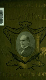The illustrious life of William McKinley, our martyred president .._cover