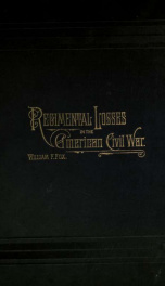 Regimental losses in the American Civil War, 1861-1865, a treatise on the extent and nature of the mortuary losses in the Union regiments; with full and exhaustive statistics compiled from the official records on file in the state military bureaus and at _cover