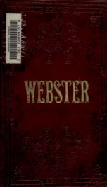 The life, speeches, and memorials of Daniel Webster ; containing his most celebrated orations, a selection from the eulogies delivered on the occasion of his death; and his life and times_cover