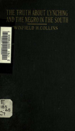 The truth about lynching and the Negro in the South, in which the author pleads that the South be made safe for the white race_cover