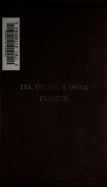 Tea, coffee and cocoa: a practical treatise on the analysis of tea, coffee, cocoa, chocolate, maté (Paraguay tea), etc_cover