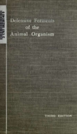 Defensive ferments of the animal organism against substances out of harmony with the body, the blood-plasma and the cells; their demonstration, and their diagnostic significance for testing the functions of different organs .._cover