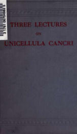 Three lectures on unicellula cancri, the parasite of cancer;_cover