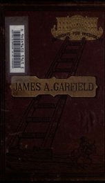 From the tow-path to the White House : the early life and public career of James A. Garfield ... the record of a wonderful career ... including also a sketch of the life of Chester A. Arthur_cover