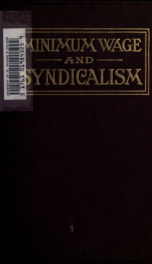 The minimum wage and syndicalism; an independent survey of the two latest movements affecting American labor_cover